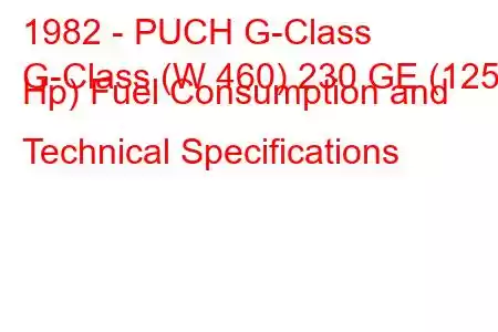 1982 - PUCH G-Class
G-Class (W 460) 230 GE (125 Hp) Fuel Consumption and Technical Specifications