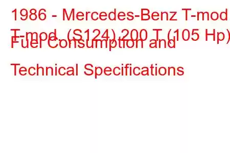 1986 - Mercedes-Benz T-mod.
T-mod. (S124) 200 T (105 Hp) Fuel Consumption and Technical Specifications