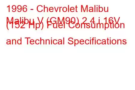 1996 - Chevrolet Malibu
Malibu V (GM90) 2.4 i 16V (152 Hp) Fuel Consumption and Technical Specifications