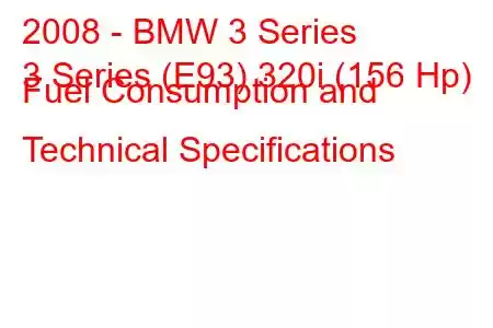 2008 - BMW 3 Series
3 Series (E93) 320i (156 Hp) Fuel Consumption and Technical Specifications