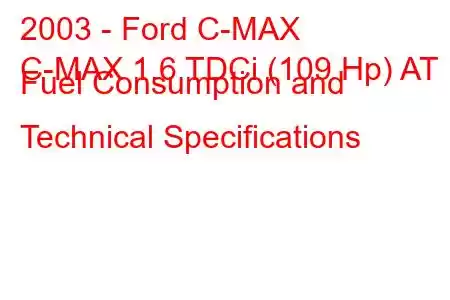 2003 - Ford C-MAX
C-MAX 1.6 TDCi (109 Hp) AT Fuel Consumption and Technical Specifications