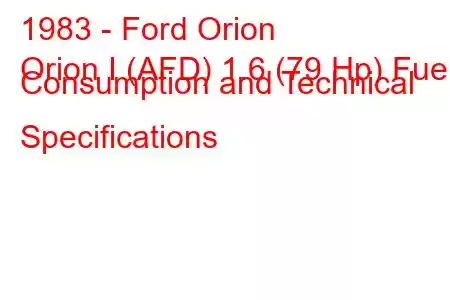 1983 - Ford Orion
Orion I (AFD) 1.6 (79 Hp) Fuel Consumption and Technical Specifications