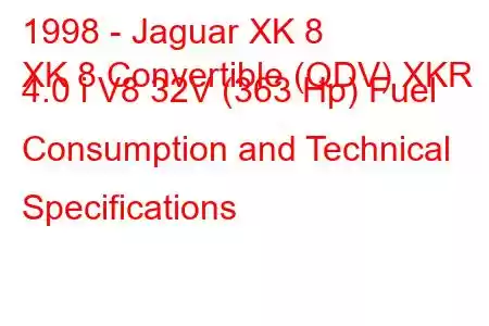 1998 - Jaguar XK 8
XK 8 Convertible (QDV) XKR 4.0 i V8 32V (363 Hp) Fuel Consumption and Technical Specifications