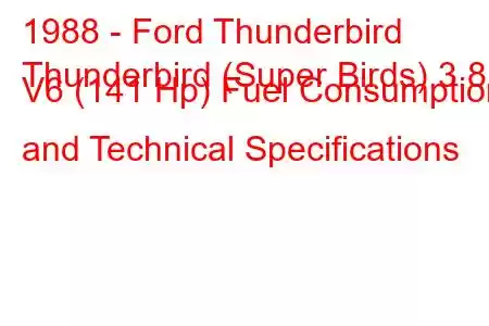 1988 - Ford Thunderbird
Thunderbird (Super Birds) 3.8 i V6 (141 Hp) Fuel Consumption and Technical Specifications