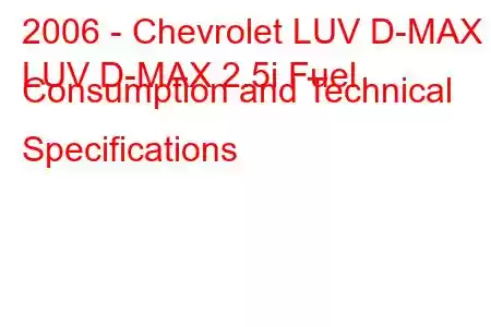 2006 - Chevrolet LUV D-MAX
LUV D-MAX 2.5i Fuel Consumption and Technical Specifications