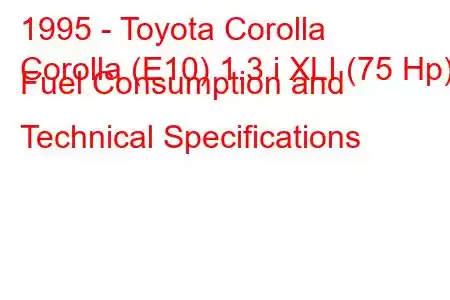 1995 - Toyota Corolla
Corolla (E10) 1.3 i XLI (75 Hp) Fuel Consumption and Technical Specifications