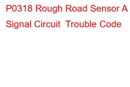 P0318 Rough Road Sensor A Signal Circuit Trouble Code