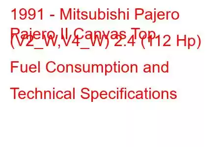 1991 - Mitsubishi Pajero
Pajero II Canvas Top (V2_W,V4_W) 2.4 (112 Hp) Fuel Consumption and Technical Specifications