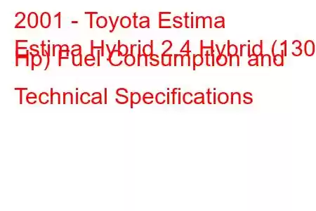 2001 - Toyota Estima
Estima Hybrid 2.4 Hybrid (130 Hp) Fuel Consumption and Technical Specifications