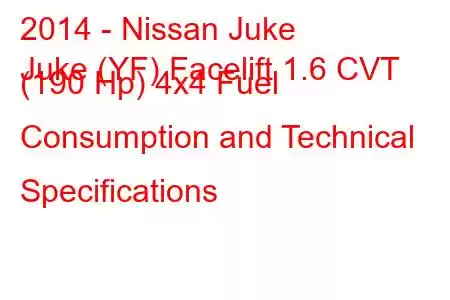 2014 - Nissan Juke
Juke (YF) Facelift 1.6 CVT (190 Hp) 4x4 Fuel Consumption and Technical Specifications