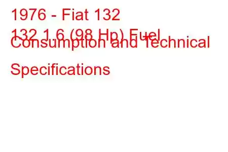 1976 - Fiat 132
132 1.6 (98 Hp) Fuel Consumption and Technical Specifications