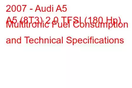 2007 - Audi A5
A5 (8T3) 2.0 TFSI (180 Hp) Multitronic Fuel Consumption and Technical Specifications