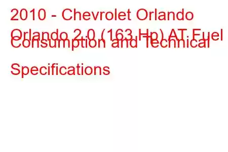 2010 - Chevrolet Orlando
Orlando 2.0 (163 Hp) AT Fuel Consumption and Technical Specifications