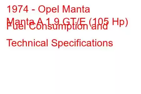 1974 - Opel Manta
Manta A 1.9 GT/E (105 Hp) Fuel Consumption and Technical Specifications