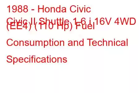 1988 - Honda Civic
Civic II Shuttle 1.6 i 16V 4WD (EE4) (110 Hp) Fuel Consumption and Technical Specifications