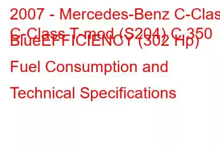 2007 - Mercedes-Benz C-Class
C-Class T-mod (S204) C 350 BlueEFFICIENCY (302 Hp) Fuel Consumption and Technical Specifications