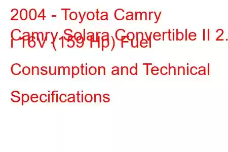 2004 - Toyota Camry
Camry Solara Convertible II 2.4 i 16V (159 Hp) Fuel Consumption and Technical Specifications