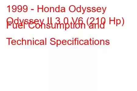 1999 - Honda Odyssey
Odyssey II 3.0 V6 (210 Hp) Fuel Consumption and Technical Specifications