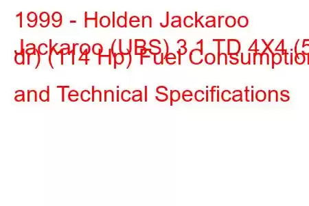 1999 - Holden Jackaroo
Jackaroo (UBS) 3.1 TD 4X4 (5 dr) (114 Hp) Fuel Consumption and Technical Specifications