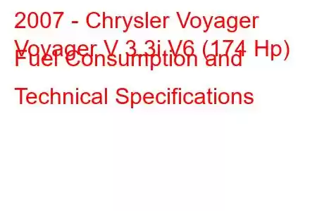 2007 - Chrysler Voyager
Voyager V 3.3i V6 (174 Hp) Fuel Consumption and Technical Specifications