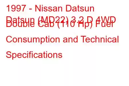 1997 - Nissan Datsun
Datsun (MD22) 3.2 D 4WD Double Cab (110 Hp) Fuel Consumption and Technical Specifications