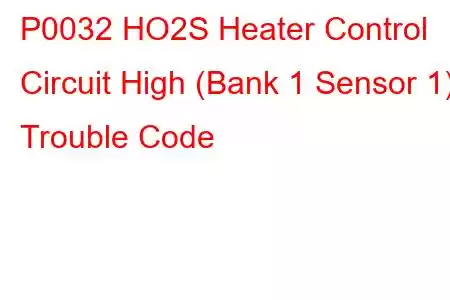 P0032 HO2S Heater Control Circuit High (Bank 1 Sensor 1) Trouble Code