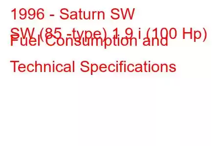 1996 - Saturn SW
SW (85 -type) 1.9 i (100 Hp) Fuel Consumption and Technical Specifications