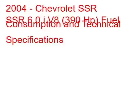 2004 - Chevrolet SSR
SSR 6.0 i V8 (390 Hp) Fuel Consumption and Technical Specifications