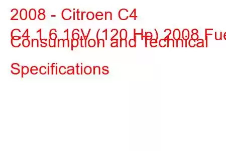 2008 - Citroen C4
C4 1.6 16V (120 Hp) 2008 Fuel Consumption and Technical Specifications