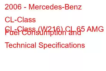 2006 - Mercedes-Benz CL-Class
CL-Class (W216) CL 65 AMG Fuel Consumption and Technical Specifications