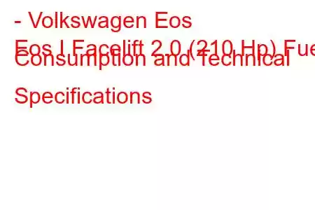 - Volkswagen Eos
Eos I Facelift 2.0 (210 Hp) Fuel Consumption and Technical Specifications