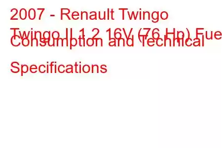 2007 - Renault Twingo
Twingo II 1.2 16V (76 Hp) Fuel Consumption and Technical Specifications