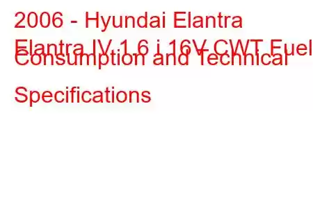 2006 - Hyundai Elantra
Elantra IV 1.6 i 16V CWT Fuel Consumption and Technical Specifications