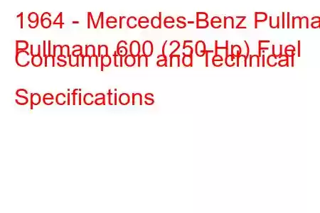 1964 - Mercedes-Benz Pullman
Pullmann 600 (250 Hp) Fuel Consumption and Technical Specifications