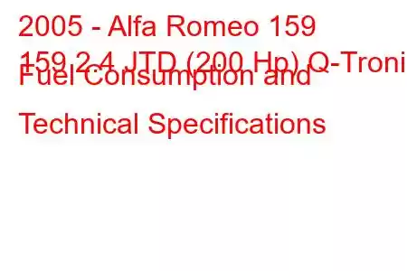 2005 - Alfa Romeo 159
159 2.4 JTD (200 Hp) Q-Tronic Fuel Consumption and Technical Specifications