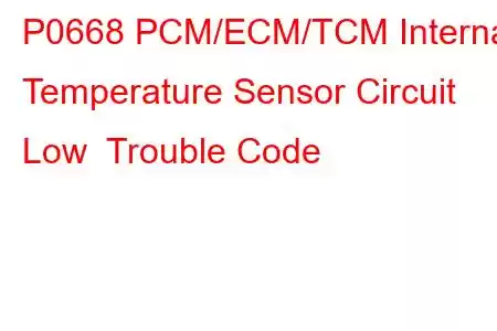 P0668 PCM/ECM/TCM Internal Temperature Sensor Circuit Low Trouble Code