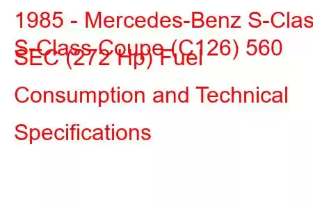 1985 - Mercedes-Benz S-Class
S-Class Coupe (C126) 560 SEC (272 Hp) Fuel Consumption and Technical Specifications