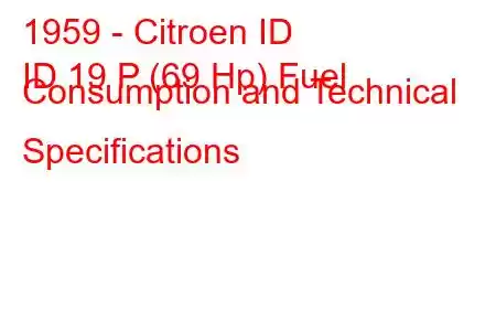 1959 - Citroen ID
ID 19 P (69 Hp) Fuel Consumption and Technical Specifications