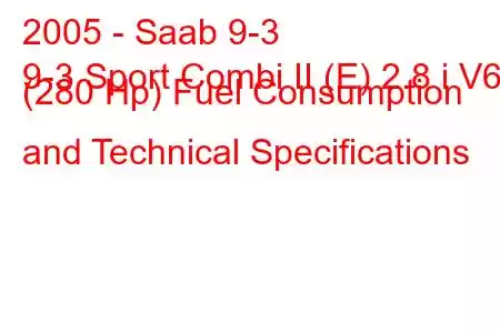 2005 - Saab 9-3
9-3 Sport Combi II (E) 2.8 i V6 (280 Hp) Fuel Consumption and Technical Specifications