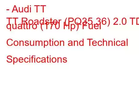 - Audi TT
TT Roadster (PQ35,36) 2.0 TDI quattro (170 Hp) Fuel Consumption and Technical Specifications