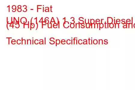 1983 - Fiat
UNO (146A) 1.3 Super Diesel (45 Hp) Fuel Consumption and Technical Specifications