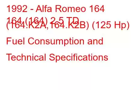 1992 - Alfa Romeo 164
164 (164) 2.5 TD (164.K2A,164.K2B) (125 Hp) Fuel Consumption and Technical Specifications