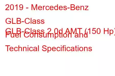 2019 - Mercedes-Benz GLB-Class
GLB-Class 2.0d AMT (150 Hp) Fuel Consumption and Technical Specifications