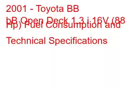 2001 - Toyota BB
bB Open Deck 1.3 i 16V (88 Hp) Fuel Consumption and Technical Specifications