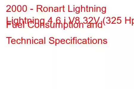 2000 - Ronart Lightning
Lightning 4.6 i V8 32V (325 Hp) Fuel Consumption and Technical Specifications