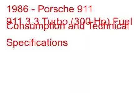 1986 - Porsche 911
911 3.3 Turbo (300 Hp) Fuel Consumption and Technical Specifications