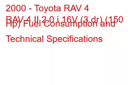 2000 - Toyota RAV 4
RAV 4 II 2.0 i 16V (3 dr) (150 Hp) Fuel Consumption and Technical Specifications