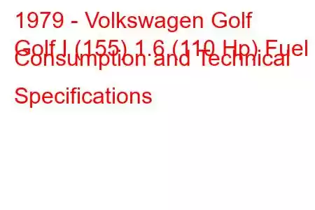 1979 - Volkswagen Golf
Golf I (155) 1.6 (110 Hp) Fuel Consumption and Technical Specifications