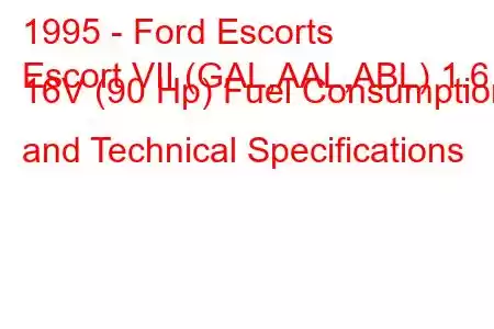 1995 - Ford Escorts
Escort VII (GAL,AAL,ABL) 1.6 i 16V (90 Hp) Fuel Consumption and Technical Specifications