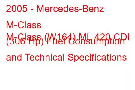 2005 - Mercedes-Benz M-Class
M-Class (W164) ML 420 CDI (306 Hp) Fuel Consumption and Technical Specifications